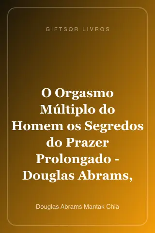Cover of O Orgasmo Múltiplo do Homem os Segredos do Prazer Prolongado - Douglas Abrams, Mantak Chia