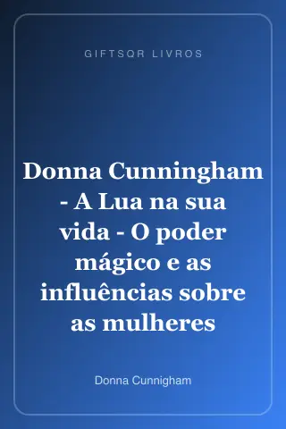 Cover of Donna Cunningham - A Lua na sua vida - O poder mágico e as influências sobre as mulheres