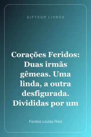 Cover of Corações Feridos: Duas irmãs gêmeas. Uma linda, a outra desfigurada. Divididas por um terrível segredo