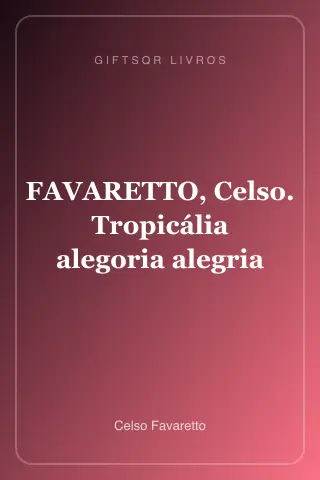Cover of FAVARETTO, Celso. Tropicália alegoria alegria