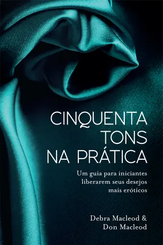 Cover of Cinquenta Tons na Prática - Um Guia Para Iniciantes Liberarem Seus Desejos Mais Eróticos