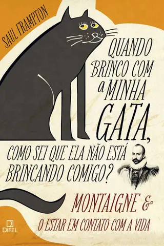 Cover of Quando Brinco com a Minha Gata, Como Sei que Ela Está Brincado Comigo?: Montaigne e o estar em contato com a vida