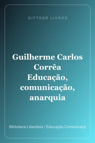 Cover of Guilherme Carlos Corrêa Educação, comunicação, anarquia