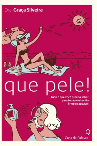 Cover of Que pele! : Tudo o que você precisa saber para ter a pele bonita, firme e saudável