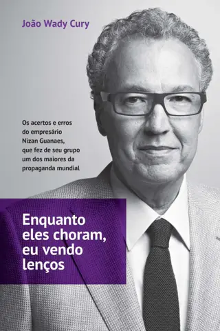 Cover of Enquanto eles choram, eu vendo lenços - Os acertos e erros do empresário Nizan Guanaes, que fez de seu grupo um dos maiores da propaganda mundial