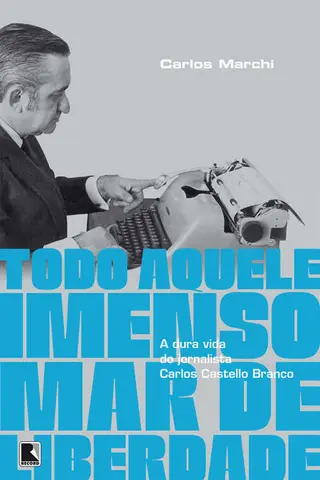 Cover of Todo Aquele Imenso Mar de Liberdade: A dura vida do jornalista Carlos Castello Branco